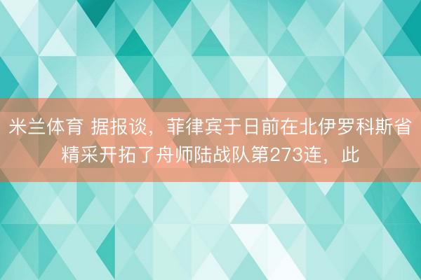 米兰体育 据报谈，菲律宾于日前在北伊罗科斯省精采开拓了舟师陆战队第273连，此